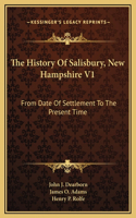 The History Of Salisbury, New Hampshire V1: From Date Of Settlement To The Present Time