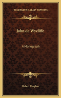 John de Wycliffe: A Monograph