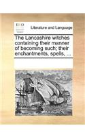 The Lancashire Witches Containing Their Manner of Becoming Such; Their Enchantments, Spells, ...: (English)