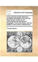 A New General English Dictionary; Peculiarly Calculated for the Use and Improvement of Such as Are Unacquainted with the Learned Languages. the Fourth Edition, with the Addition of the Several Market-Towns ...