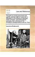 Thoughts on Moral Government and Agency, and the Origin of Moral Evil; In Opposition to the Doctrine of Absolute, Moral, Christian, and Philosophical Necessity. Also, Strictures on Dr. Priestley's Correspondence with Dr. Price