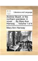 Andrew Stuart, or the northern wanderer. A novel. ... By Mary Ann Hanway. ... Volume 1 of 4