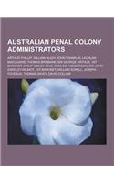 Australian Penal Colony Administrators: Arthur Phillip, William Bligh, John Franklin, Lachlan Macquarie, Thomas Brisbane, Sir George Arthur, 1st Baron