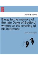 Elegy to the Memory of the Late Duke of Bedford; Written on the Evening of His Interment.