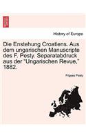 Die Enstehung Croatiens. Aus Dem Ungarischen Manuscripte Des F. Pesty. Separatabdruck Aus Der 