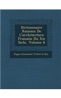 Dictionnaire Raisonn de L'Architecture Fran Aise Du XIE Si Cle, Volume 6