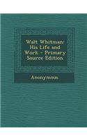 Walt Whitman: His Life and Work