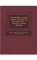 Philadelphia Poems; Poems Inspired by Christian Love - Primary Source Edition
