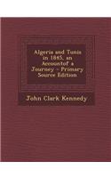 Algeria and Tunis in 1845, an Accountof a Journey - Primary Source Edition