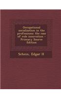 Occupational Socialization in the Professions: The Case of Role Innovation - Primary Source Edition