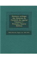 Histoire Critique Des Theories de L'Interet Du Capital Volume 2 - Primary Source Edition