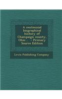 A Centennial Biographical History of Champaign County, Ohio ..