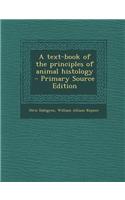 A Text-Book of the Principles of Animal Histology - Primary Source Edition