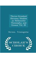 Thrice-Greatest Hermes; Studies in Hellenistic Theosophy and Gnosis Vol. III - Scholar's Choice Edition