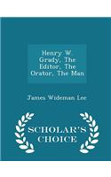 Henry W. Grady, the Editor, the Orator, the Man - Scholar's Choice Edition