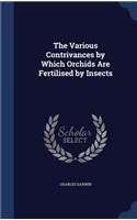 Various Contrivances by Which Orchids Are Fertilised by Insects