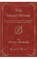 The Short-Story: Specimens Illustrating Its Development; Edited with Introduction and Notes (Classic Reprint)