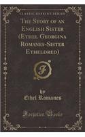 The Story of an English Sister (Ethel Georgina Romanes-Sister Etheldred) (Classic Reprint)