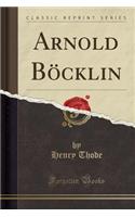 Arnold Böcklin (Classic Reprint)