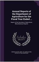 Annual Reports of the Department of Agriculture for the Fiscal Year Ended ...: Report of the Secretary of Agriculture, Miscellaneous Reports