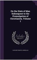 On the State of Man Subsequent to the Promulgation of Christianity, Volume 1