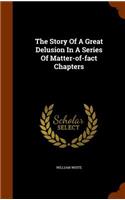 The Story Of A Great Delusion In A Series Of Matter-of-fact Chapters