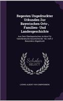 Regesten Ungedruckter Urkunden Zur Bayerischen Orts-, Familien- Und Landesgeschichte: Aus Dem Oberbayerischen Archive Für Vaterländische Geschichte Bd. Viii. Heft 2 Besonders Abgedruckt