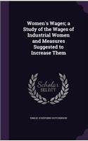 Women's Wages; A Study of the Wages of Industrial Women and Measures Suggested to Increase Them