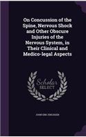 On Concussion of the Spine, Nervous Shock and Other Obscure Injuries of the Nervous System, in Their Clinical and Medico-legal Aspects