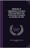 Methods of Legislation; A Lecture Delivered Before the University of London on October 25, 1911