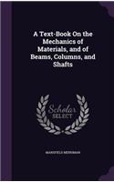 A Text-Book On the Mechanics of Materials, and of Beams, Columns, and Shafts