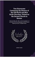 Two Discourses Containing the History of the Old North and New Brick Churches, United As the Second Church in Boston: Delivered May 20, 1821, at the Completion of a Century From the Dedication of the Present Meeting-House in Middle-Street