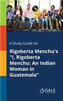 Study Guide for Rigoberta Menchu's 