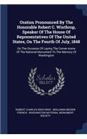 Oration Pronounced By The Honorable Robert C. Winthrop, Speaker Of The House Of Representatives Of The United States, On The Fourth Of July, 1848