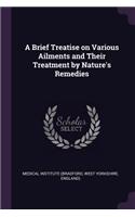 A Brief Treatise on Various Ailments and Their Treatment by Nature's Remedies
