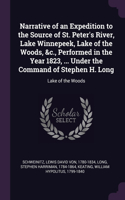 Narrative of an Expedition to the Source of St. Peter's River, Lake Winnepeek, Lake of the Woods, &c., Performed in the Year 1823, ... Under the Command of Stephen H. Long