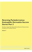 Reversing Pachydermatous Eosinophilic Dermatitis: Success Stories Part 2 The Raw Vegan Plant-Based Detoxification & Regeneration Workbook for Healing Patients.Volume 7