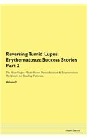Reversing Tumid Lupus Erythematosus: Success Stories Part 2 The Raw Vegan Plant-Based Detoxification & Regeneration Workbook for Healing Patients. Volume 7
