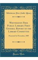 Whitehaven Free Public Library; First General Report of the Library Committee: Presented 1st November, 1889 (Classic Reprint)