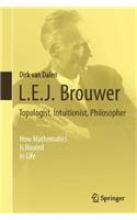 L.E.J. Brouwer - Topologist, Intuitionist, Philosopher