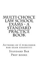Multi Choice Law School Exams - A Standard Practice Book: Authors of 6 Published Bar Exam Essays!!!!!!