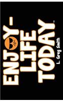 Enjoy Life Today