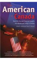 The American in Canada: Real-Life Tax and Financial Insights Into Moving to and Living in Canada
