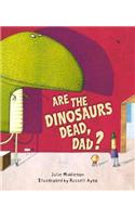 Are the Dinosaurs Dead, Dad?