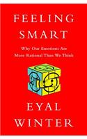 Feeling Smart: Why Our Emotions Are More Rational Than We Think