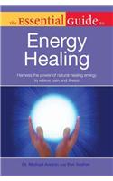 The Essential Guide to Energy Healing: Harness the Power of Natural Healing Energy to Relieve Pain and Illness