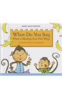 What Do You Say When a Monkey Acts This Way?: A Book about Manners