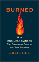 Burned: How Business Owners Can Overcome Burnout and Fuel Success