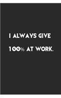 I Always Give 100% at Work.