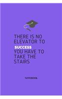 There is No Elevator to Success You Have to Take The Stairs Notebook Journal Motivation and Inspiration, success key, success planner
